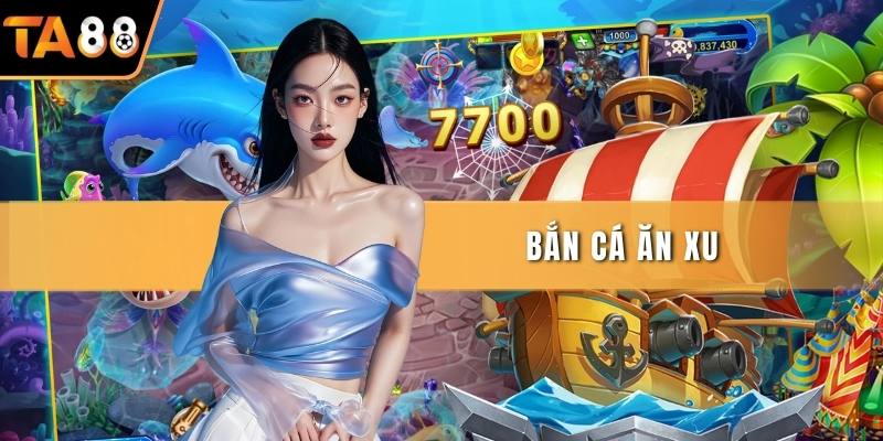 Bắn Cá Ăn Xu