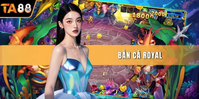 Bắn Cá Royal