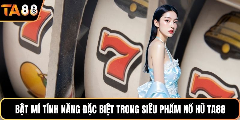Bật mí tính năng đặc biệt trong siêu phẩm nổ hũ Ta88