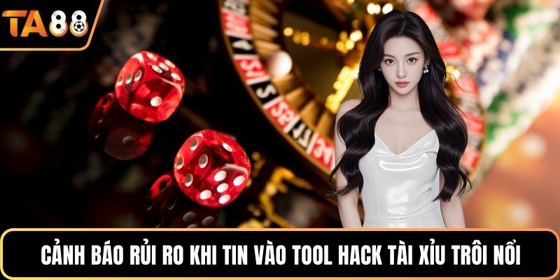 Cảnh báo rủi ro khi tin vào tool hack tài xỉu trôi nổi
