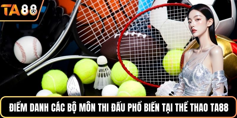 Điểm danh các bộ môn thi đấu phổ biến tại thể thao Ta88