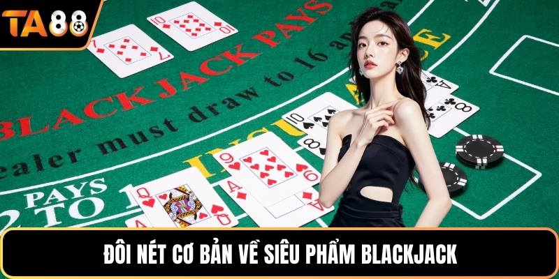 Đôi nét cơ bản về siêu phẩm Blackjack