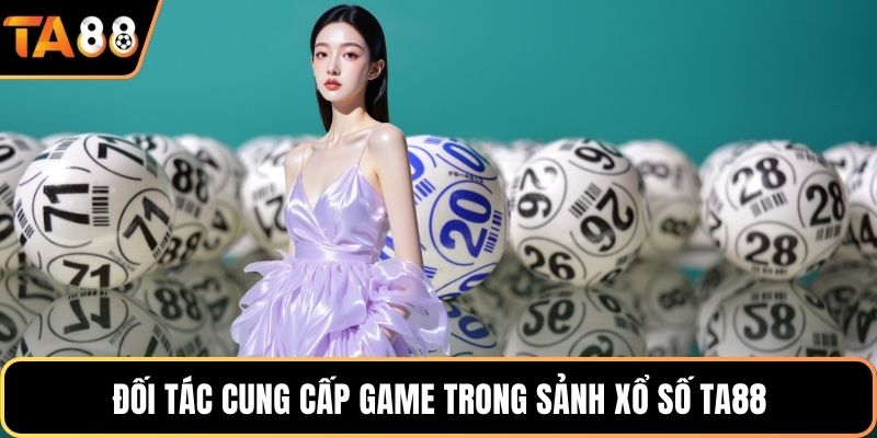 Đối tác cung cấp game trong sảnh xổ số Ta88