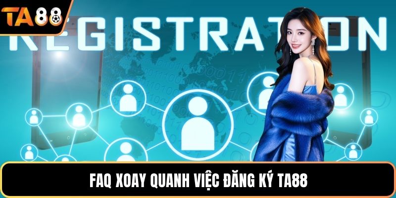 FAQ xoay quanh việc đăng ký Ta88