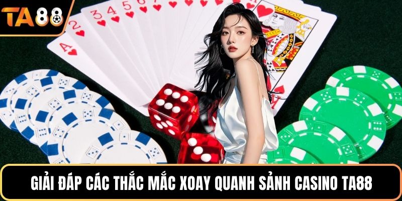 Giải đáp các thắc mắc xoay quanh sảnh casino Ta88