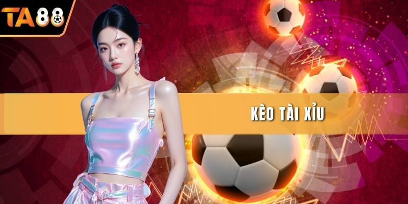 Kèo Tài Xỉu