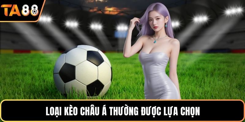 Loại kèo châu á thường được lựa chọn