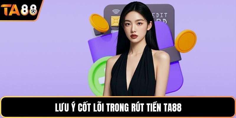 Lưu ý cốt lõi trong rút tiền Ta88