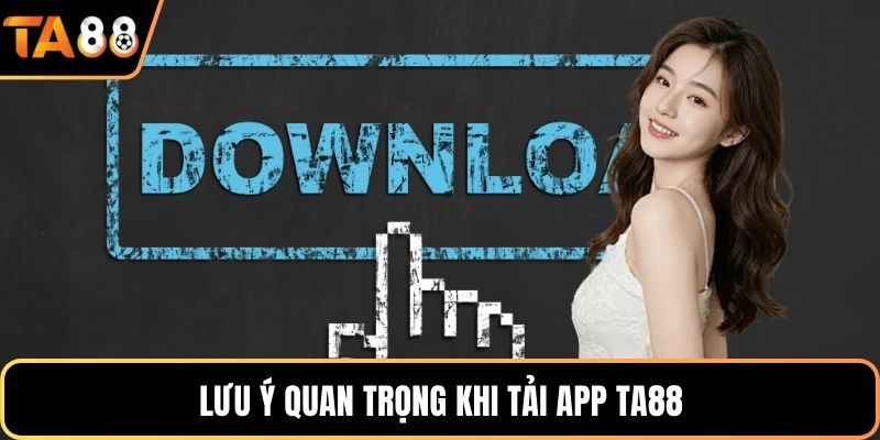 Lưu ý quan trọng khi tải app Ta88