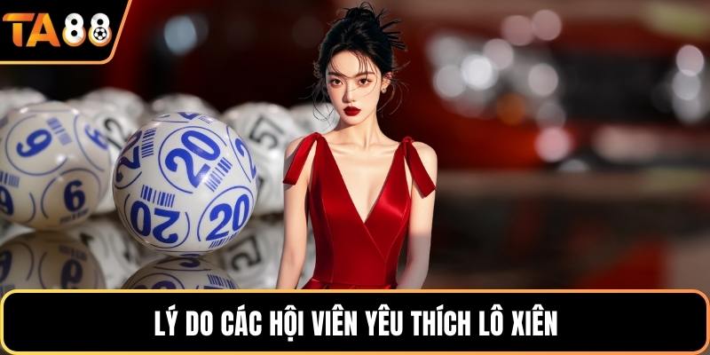 Lý do các hội viên yêu thích lô xiên