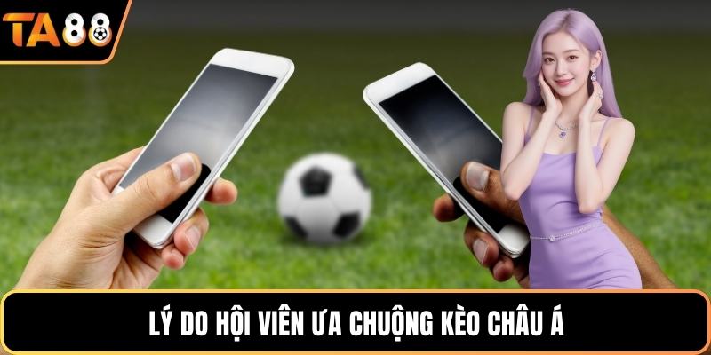 Lý do hội viên ưa chuộng kèo châu á