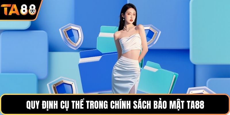 Quy định cụ thể trong chính sách bảo mật Ta88