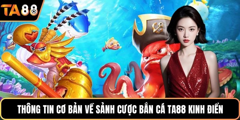 Thông tin cơ bản về sảnh cược bắn cá Ta88 kinh điển