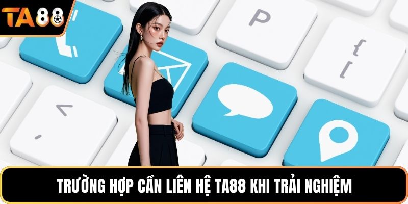 Trường hợp cần liên hệ Ta88 khi trải nghiệm
