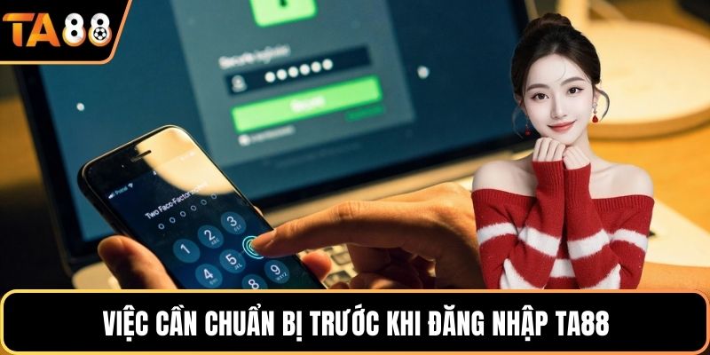 Việc cần chuẩn bị trước khi đăng nhập Ta88