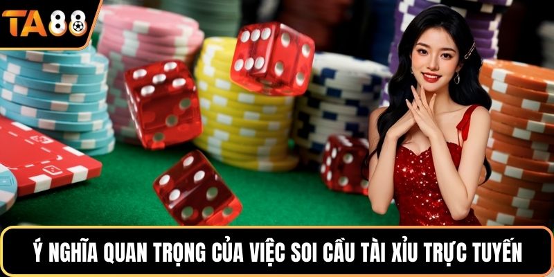 Ý nghĩa quan trọng của việc soi cầu tài xỉu trực tuyến chuẩn xác